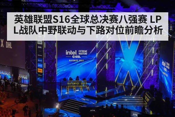 英雄联盟S16全球总决赛八强赛 LPL战队中野联动与下路对位前瞻分析